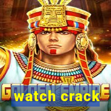 watch crack